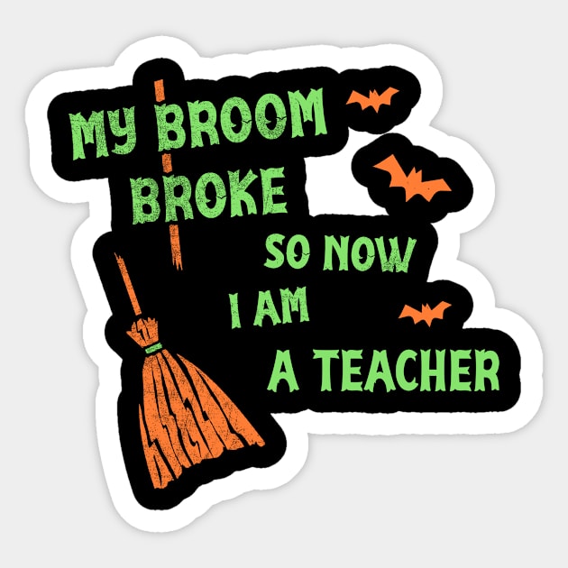 My Broom Broke So Now I Am A Teacher Funny Halloween T-Shirt Funny Halloween Party Witch Hat Halloween Witches Wicca Sticker by NickDezArts